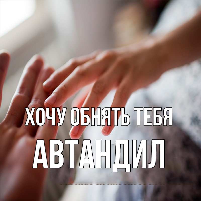 Картинка Хочу обнять тебя, Автандил