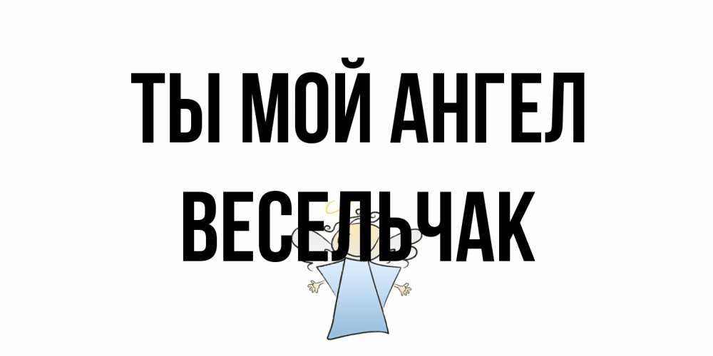 Открытка на каждый день с именем, Весельчак Ты мой ангел ангел Прикольная открытка с пожеланием онлайн скачать бесплатно 