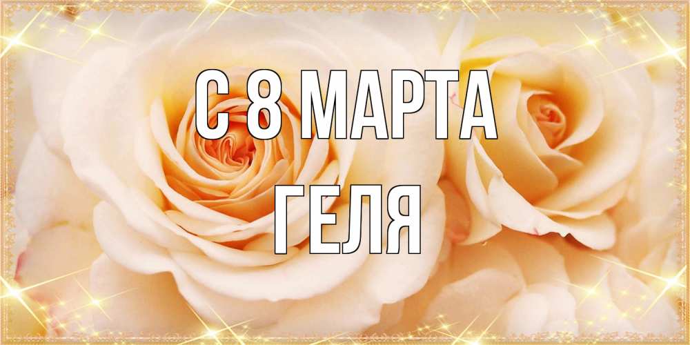 Открытка на каждый день с именем, Геля C 8 МАРТА новые открытки для мамы на 8 марта Прикольная открытка с пожеланием онлайн скачать бесплатно 