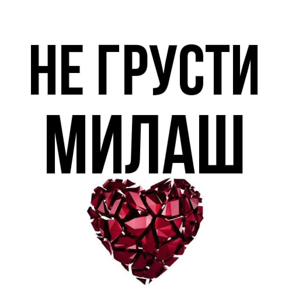 Открытка на каждый день с именем, Милаш Не грусти рубиновое сердечко Прикольная открытка с пожеланием онлайн скачать бесплатно 