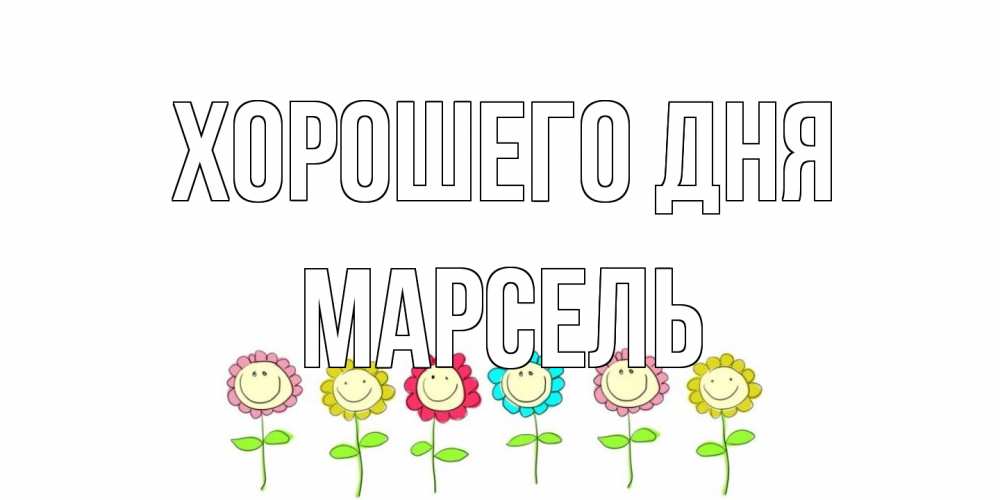 Открытка на каждый день с именем, Марсель Хорошего дня открытка на каждый день позитивного дня Прикольная открытка с пожеланием онлайн скачать бесплатно 