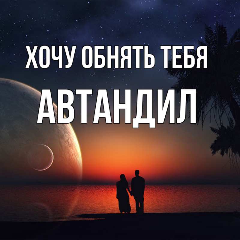 Картинка Хочу обнять тебя, Автандил