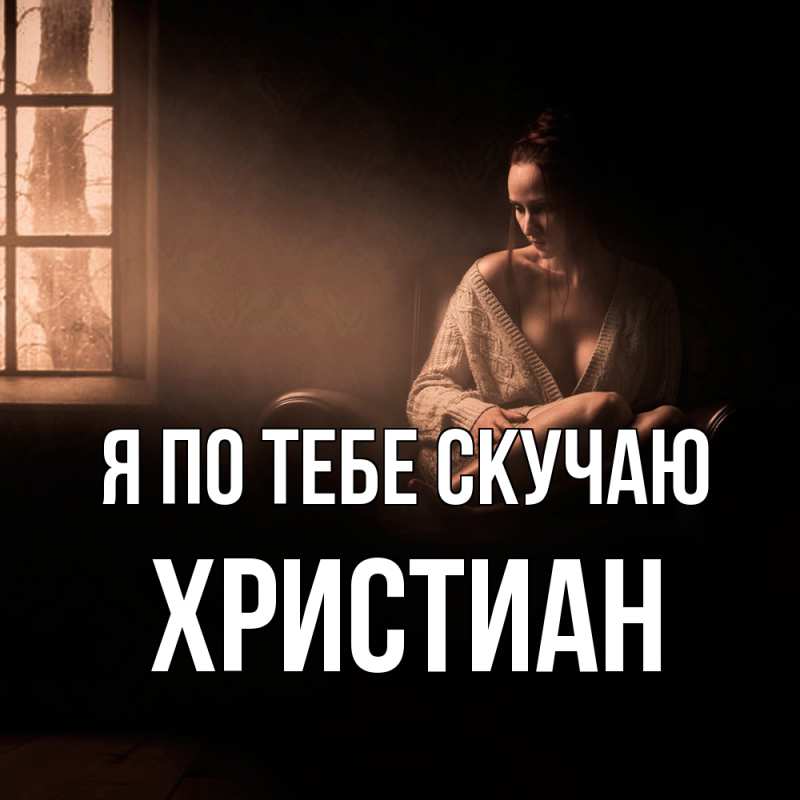 Открытка с именем, Христиан, Я по тебе скучаю