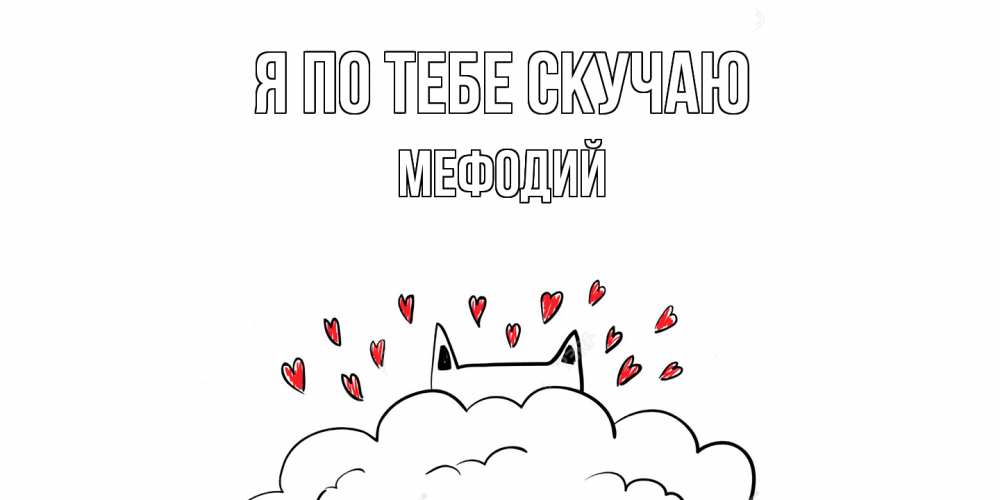 Открытка на каждый день с именем, Мефодий Я по тебе скучаю котик скучает по тебе очень с сердечками Прикольная открытка с пожеланием онлайн скачать бесплатно 