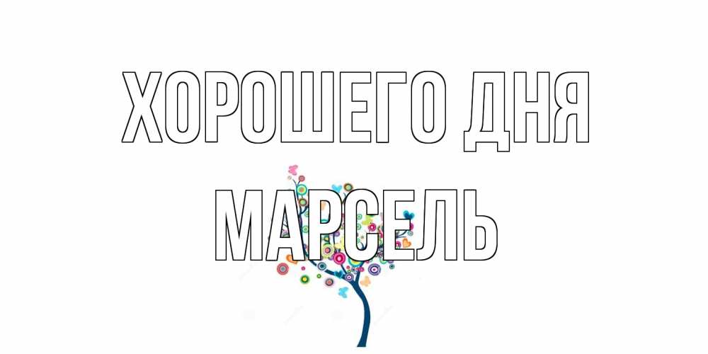 Открытка на каждый день с именем, Марсель Хорошего дня открытка на каждый день Прикольная открытка с пожеланием онлайн скачать бесплатно 