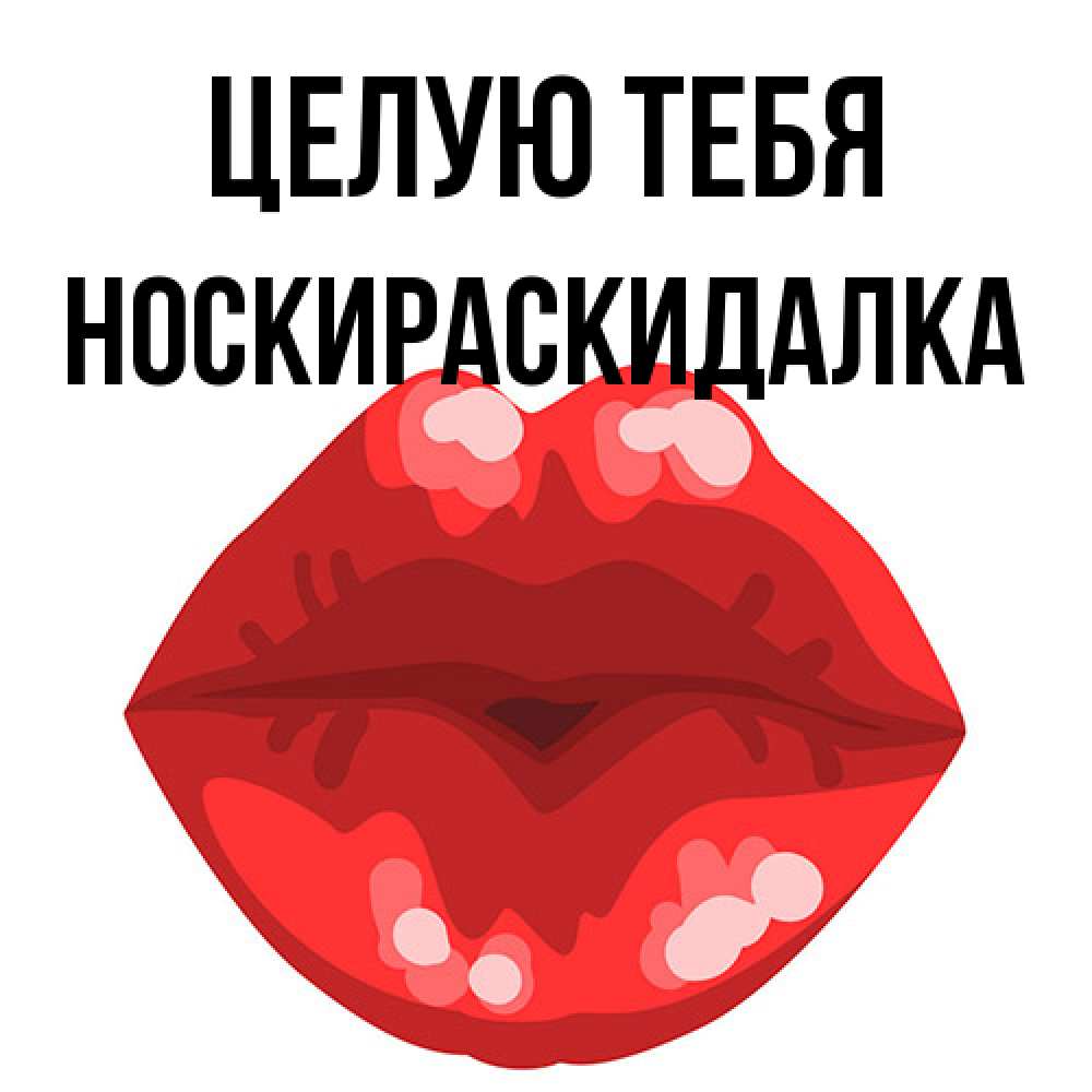 Открытка на каждый день с именем, Носкираскидалка Целую тебя отправить открытку с поцелуем бесплатно и скачать для парня Прикольная открытка с пожеланием онлайн скачать бесплатно 