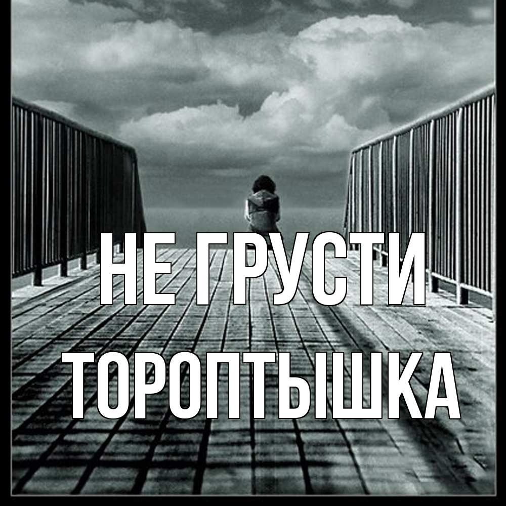 Открытка на каждый день с именем, Тороптышка Не грусти облака пирс забор 1 Прикольная открытка с пожеланием онлайн скачать бесплатно 