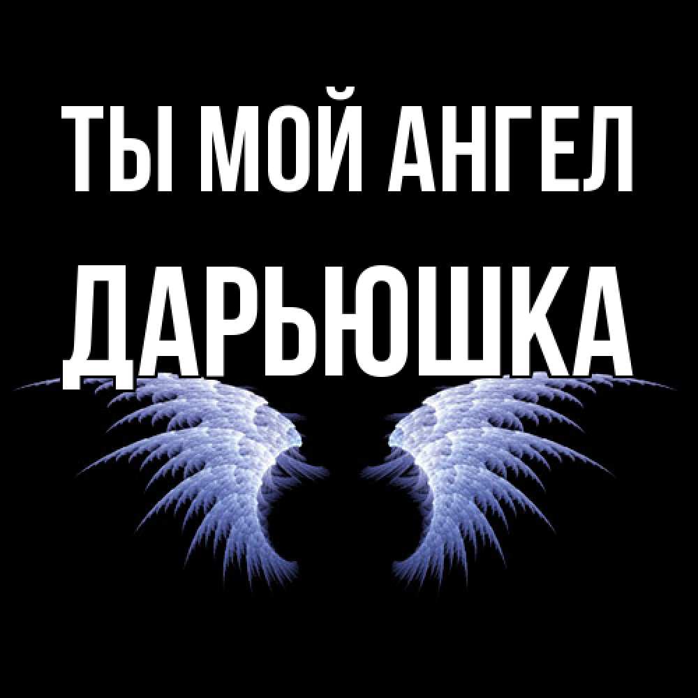 Открытка на каждый день с именем, Дарьюшка Ты мой ангел ангельские крылья на черном фоне Прикольная открытка с пожеланием онлайн скачать бесплатно 