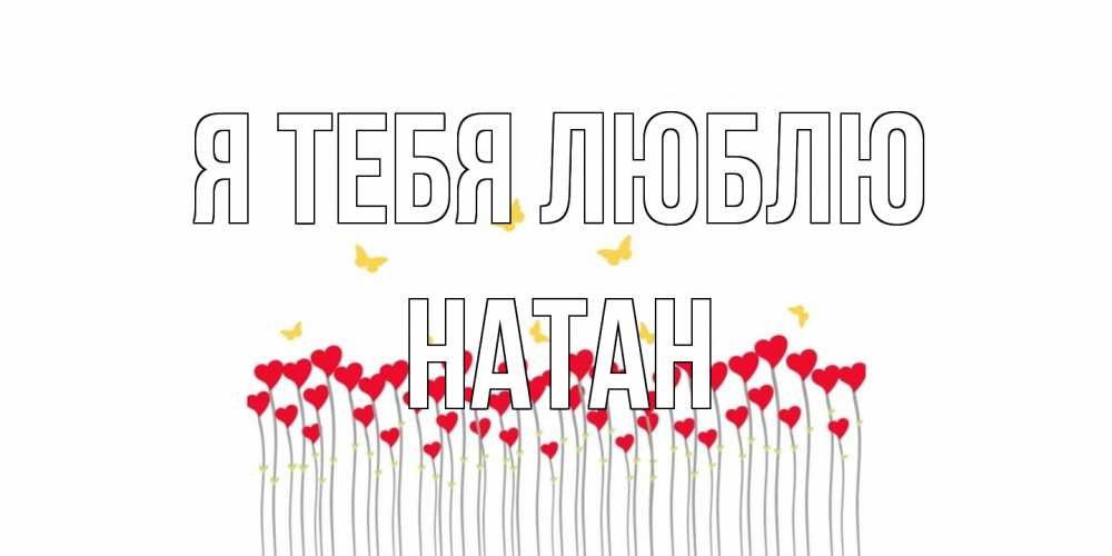 Открытка на каждый день с именем, Натан Я тебя люблю бабочки,сердечки Прикольная открытка с пожеланием онлайн скачать бесплатно 