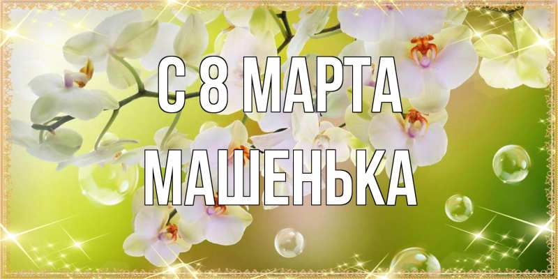 Открытка с именем, Машенька, C 8 МАРТА