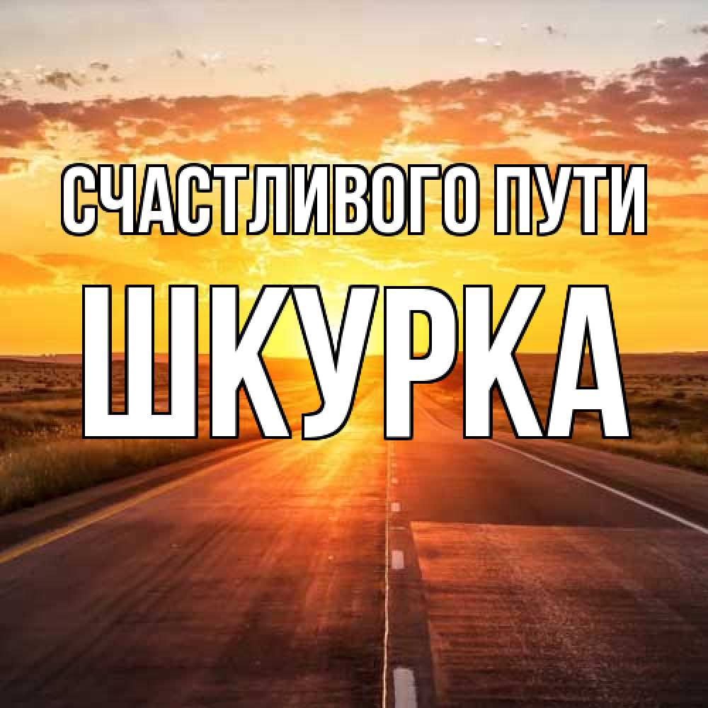 Открытка на каждый день с именем, Шкурка Счастливого пути солнечный свет, закат Прикольная открытка с пожеланием онлайн скачать бесплатно 