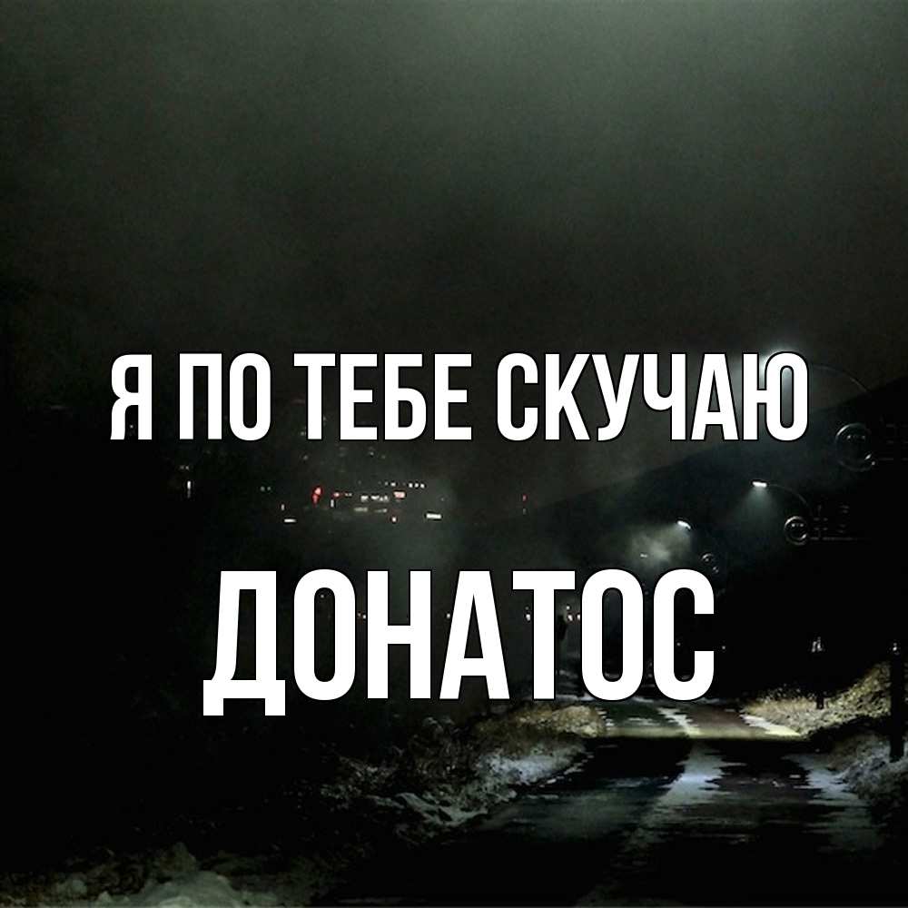 Открытка на каждый день с именем, Донатос Я по тебе скучаю окраина города Прикольная открытка с пожеланием онлайн скачать бесплатно 