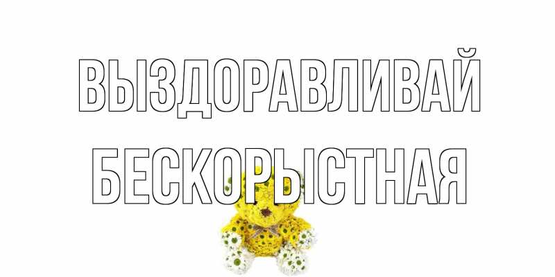 Картинка Выздоравливай, Бескорыстная