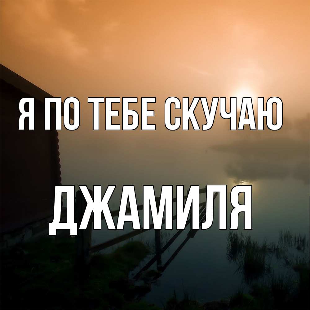 Открытка на каждый день с именем, Джамиля Я по тебе скучаю приходи ко мне на чай Прикольная открытка с пожеланием онлайн скачать бесплатно 