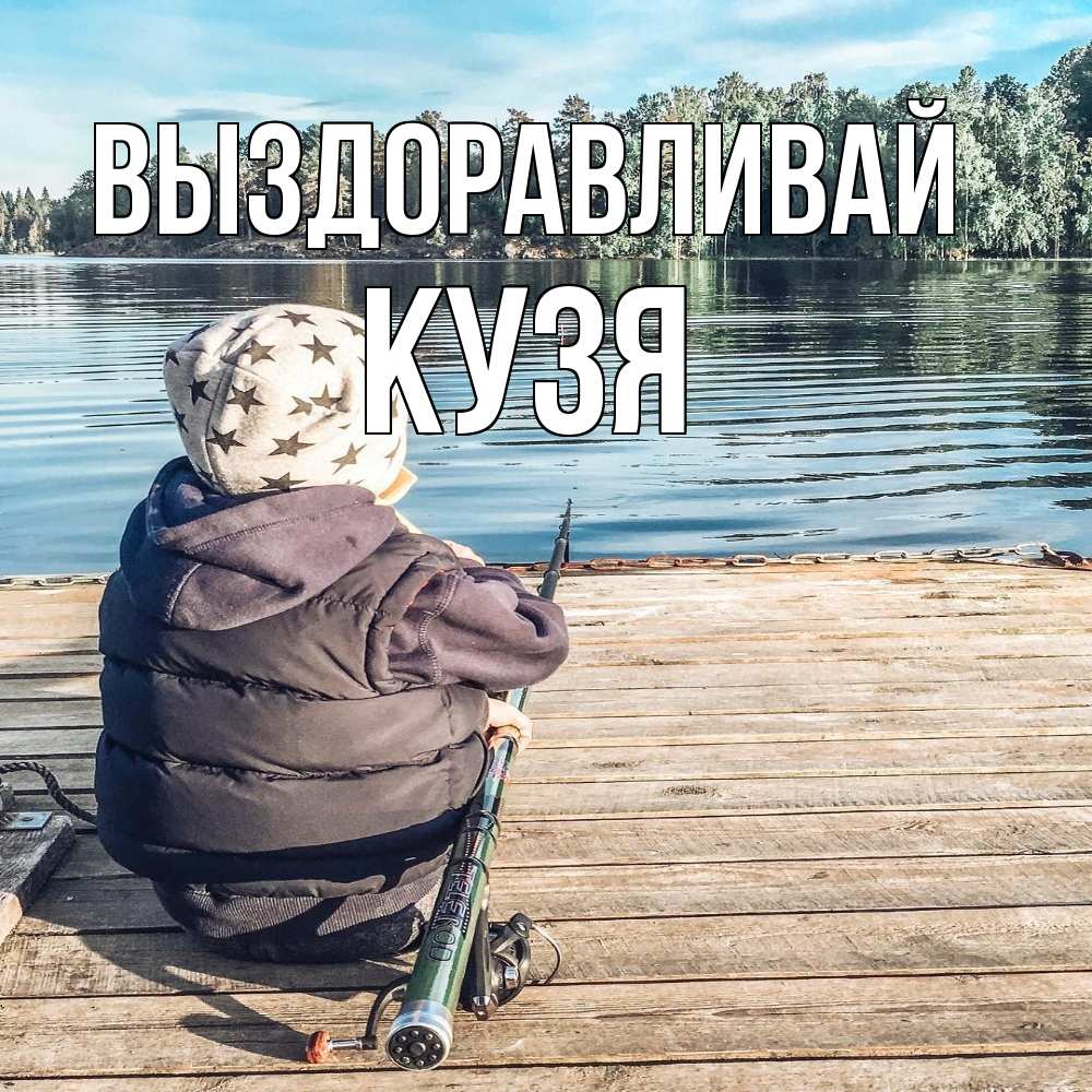 Открытка на каждый день с именем, Кузя Выздоравливай рыбалка Прикольная открытка с пожеланием онлайн скачать бесплатно 