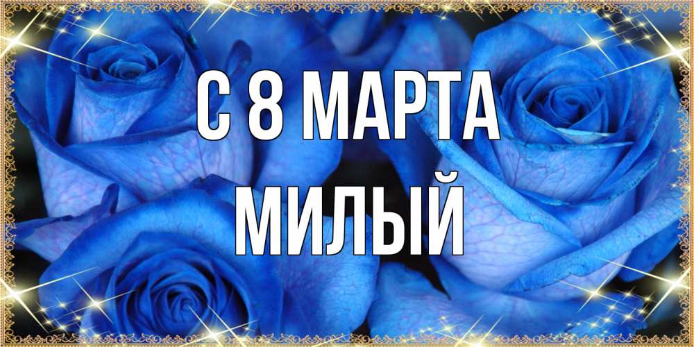 Открытка на каждый день с именем, Милый C 8 МАРТА красивые розы для милых дам на международный женский день Прикольная открытка с пожеланием онлайн скачать бесплатно 