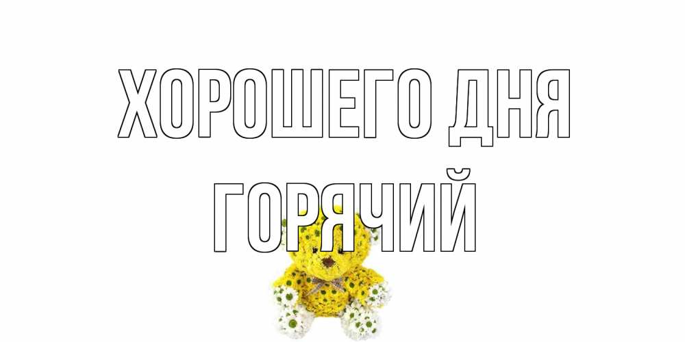 Открытка на каждый день с именем, Горячий Хорошего дня позитивного настроения вам Прикольная открытка с пожеланием онлайн скачать бесплатно 