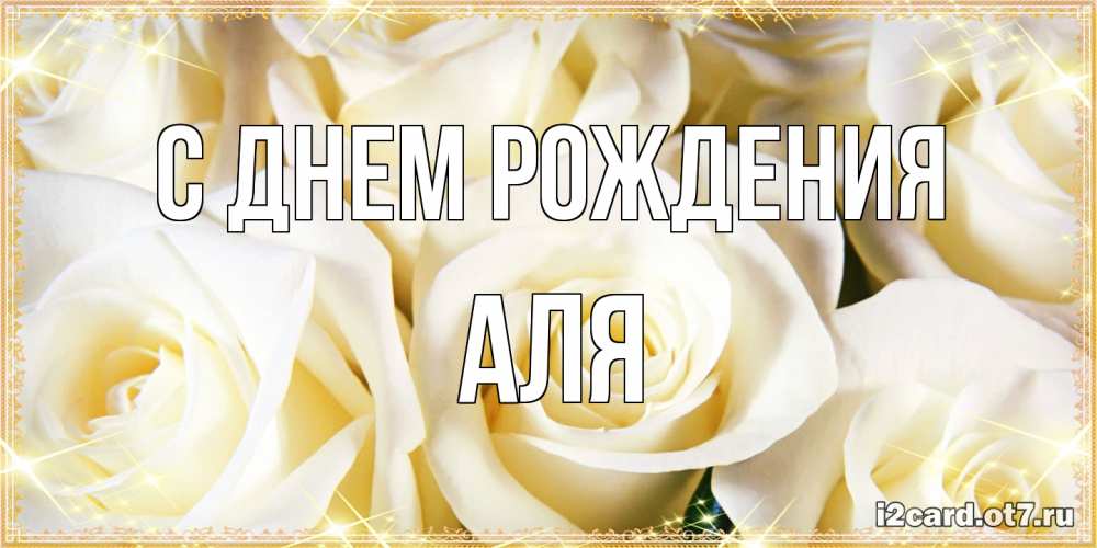 Открытка на каждый день с именем, Аля С днем рождения розочки белого цвета на открытке Прикольная открытка с пожеланием онлайн скачать бесплатно 