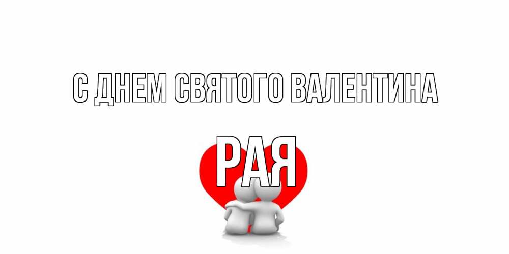 Открытка на каждый день с именем, Рая С днем Святого Валентина парень и девушка обнимаются на валентинке Прикольная открытка с пожеланием онлайн скачать бесплатно 