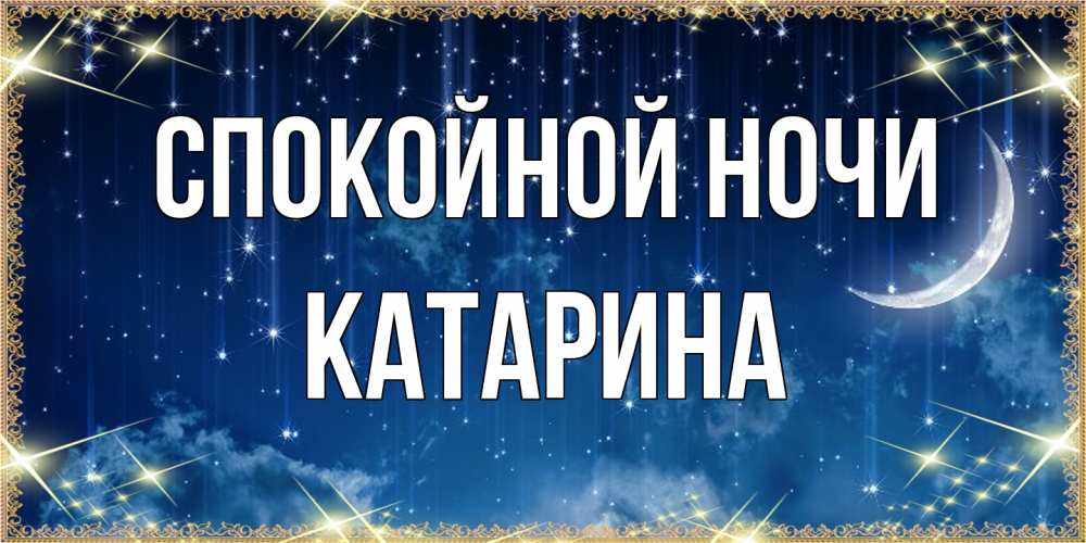 Открытка на каждый день с именем, Катарина Спокойной ночи звездопад и месяц на открытках ко сну Прикольная открытка с пожеланием онлайн скачать бесплатно 