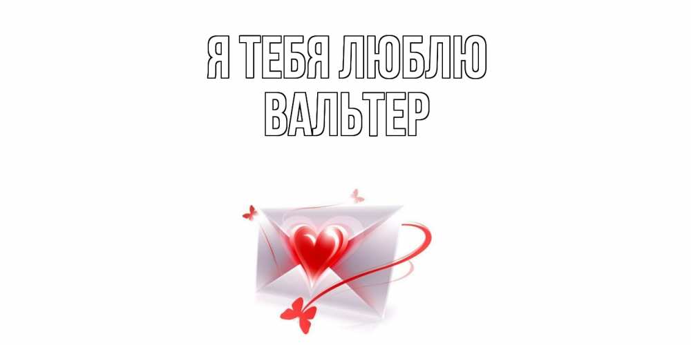 Открытка на каждый день с именем, Вальтер Я тебя люблю конверт, сердце Прикольная открытка с пожеланием онлайн скачать бесплатно 