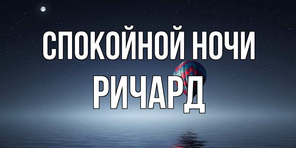 Открытка на каждый день с именем, Ричард Спокойной ночи ночная открытка Прикольная открытка с пожеланием онлайн скачать бесплатно 