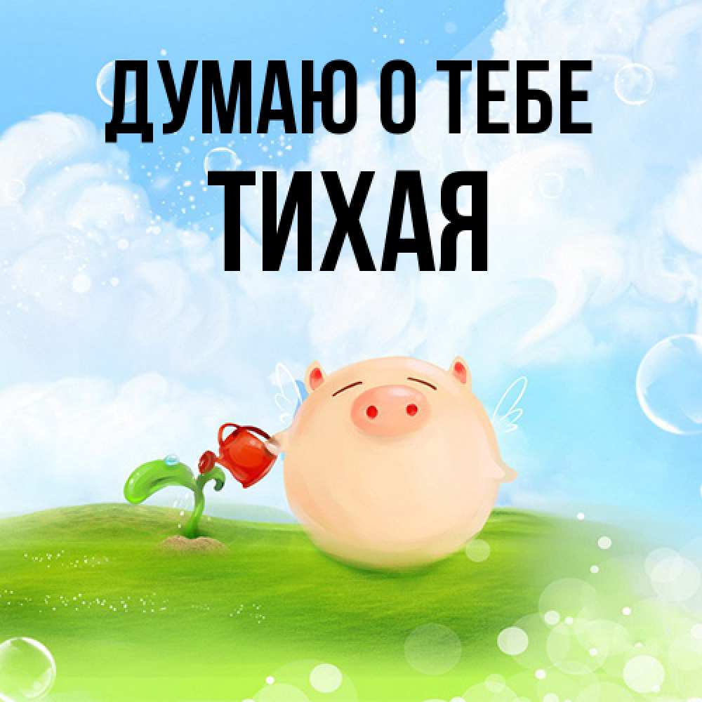 Открытка на каждый день с именем, Тихая Думаю о тебе позитивная свинюшка Прикольная открытка с пожеланием онлайн скачать бесплатно 