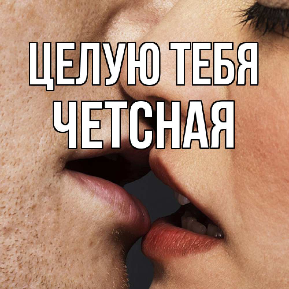 Открытка на каждый день с именем, Четсная Целую тебя поцелуй с подписью Прикольная открытка с пожеланием онлайн скачать бесплатно 