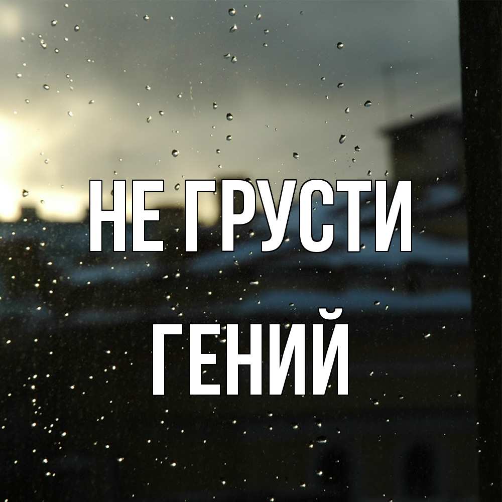 Открытка на каждый день с именем, Гений Не грусти вид на крыши Прикольная открытка с пожеланием онлайн скачать бесплатно 