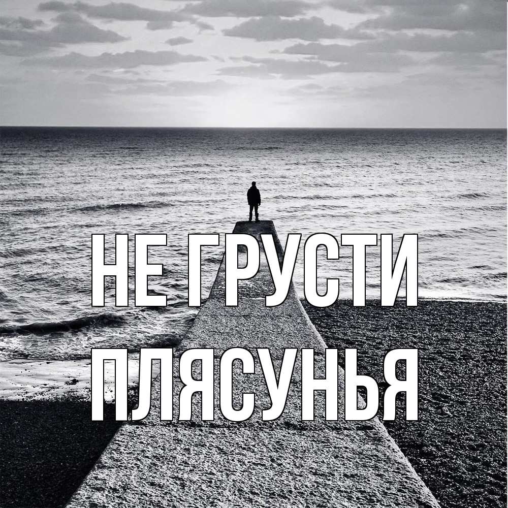 Открытка на каждый день с именем, Плясунья Не грусти море Прикольная открытка с пожеланием онлайн скачать бесплатно 