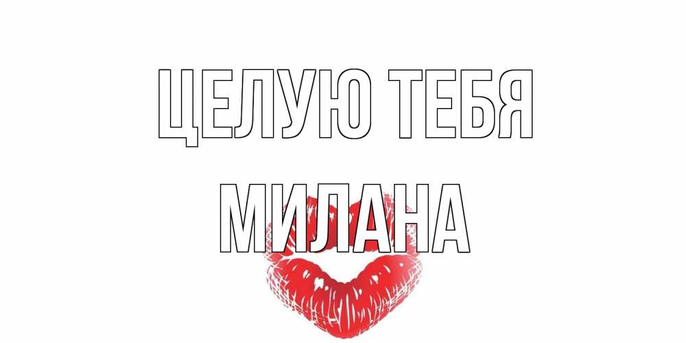 Открытка на каждый день с именем, Милана Целую тебя поцелуй Прикольная открытка с пожеланием онлайн скачать бесплатно 