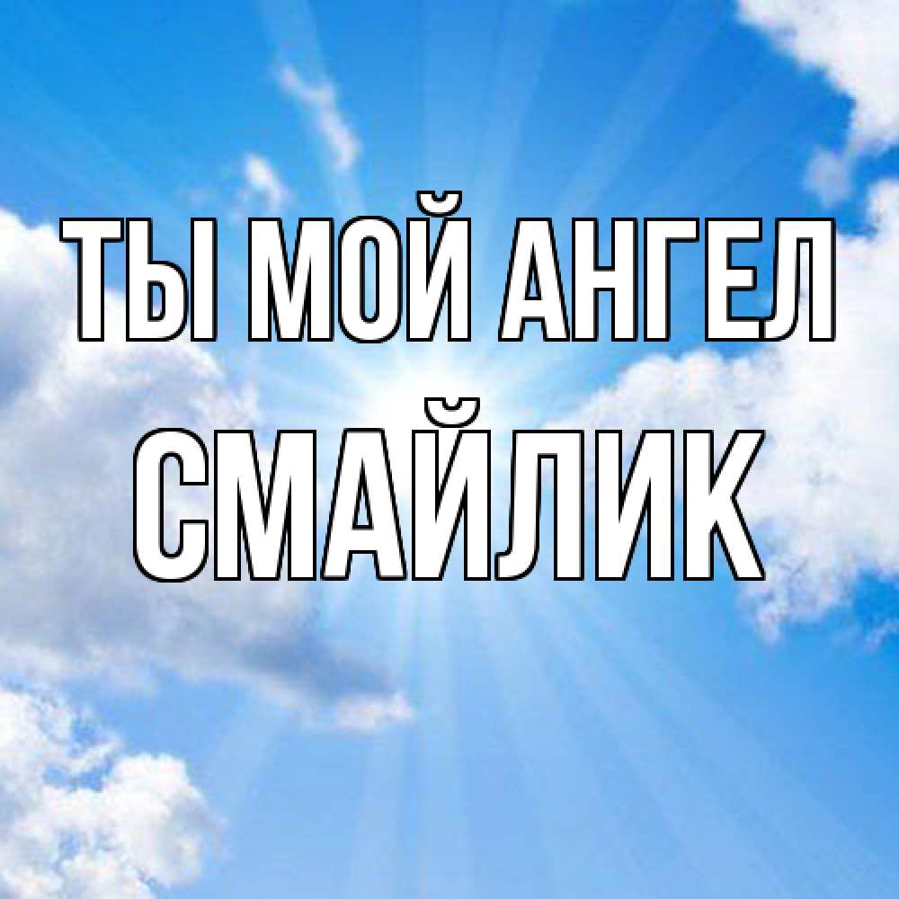 Открытка на каждый день с именем, Смайлик Ты мой ангел лучики ангельского света с неба Прикольная открытка с пожеланием онлайн скачать бесплатно 