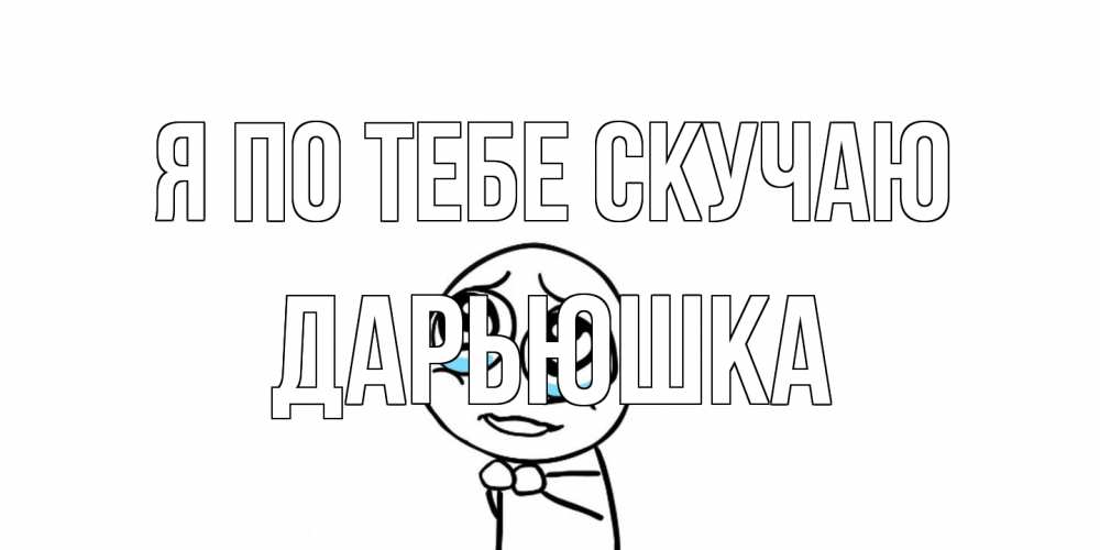 Открытка на каждый день с именем, Дарьюшка Я по тебе скучаю я по тебе скучаю с тролль фейсом Прикольная открытка с пожеланием онлайн скачать бесплатно 