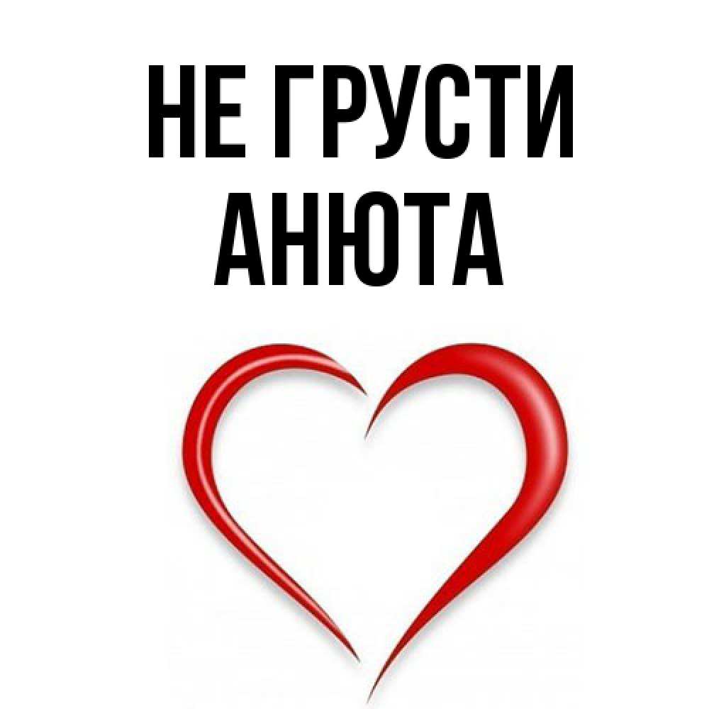 Открытка на каждый день с именем, Анюта Не грусти для любимой Прикольная открытка с пожеланием онлайн скачать бесплатно 