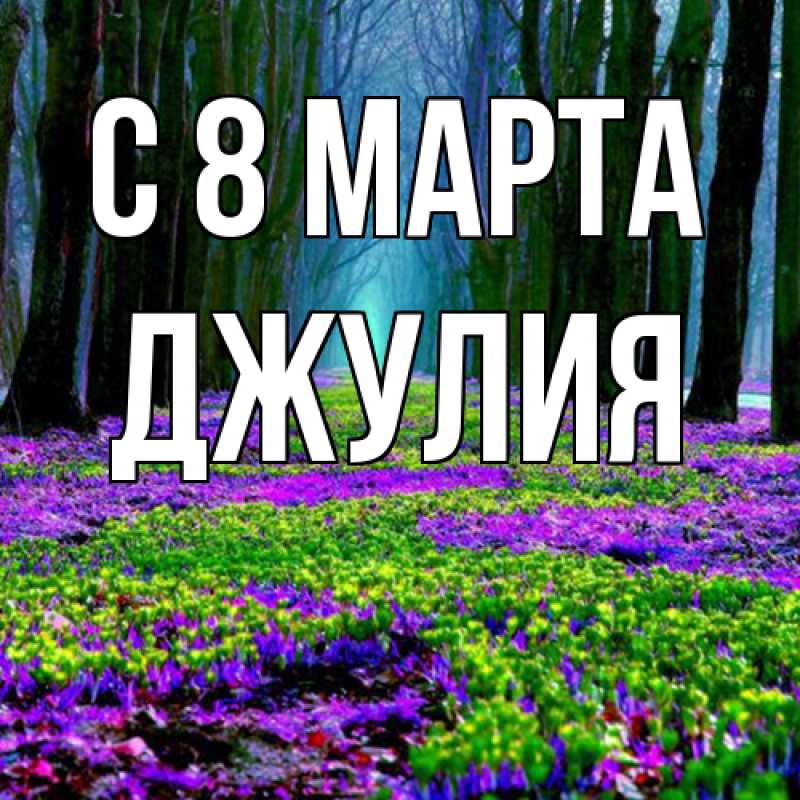Открытка с именем, Джулия, C 8 МАРТА