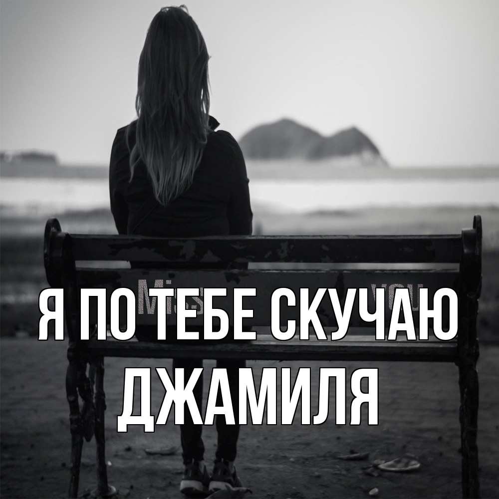 Открытка на каждый день с именем, Джамиля Я по тебе скучаю девушка одна Прикольная открытка с пожеланием онлайн скачать бесплатно 