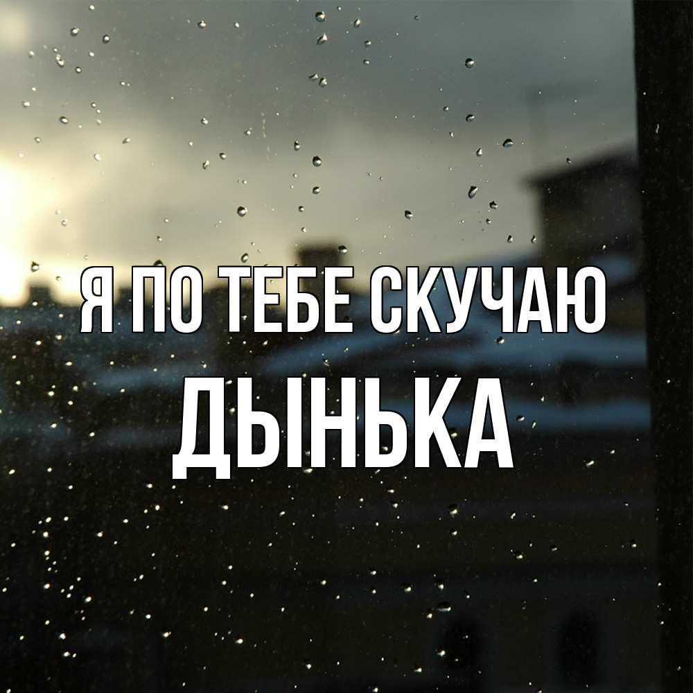 Открытка на каждый день с именем, Дынька Я по тебе скучаю капли на стекле Прикольная открытка с пожеланием онлайн скачать бесплатно 