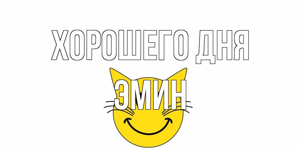 Открытка на каждый день с именем, Эмин Хорошего дня открытка с котом Прикольная открытка с пожеланием онлайн скачать бесплатно 