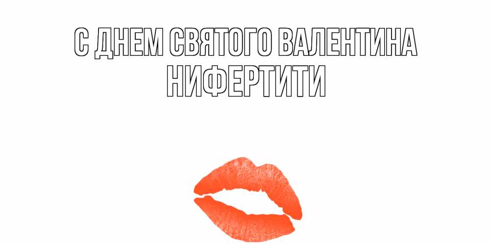 Открытка на каждый день с именем, Нифертити С днем Святого Валентина губы на день всех влюбленных Прикольная открытка с пожеланием онлайн скачать бесплатно 