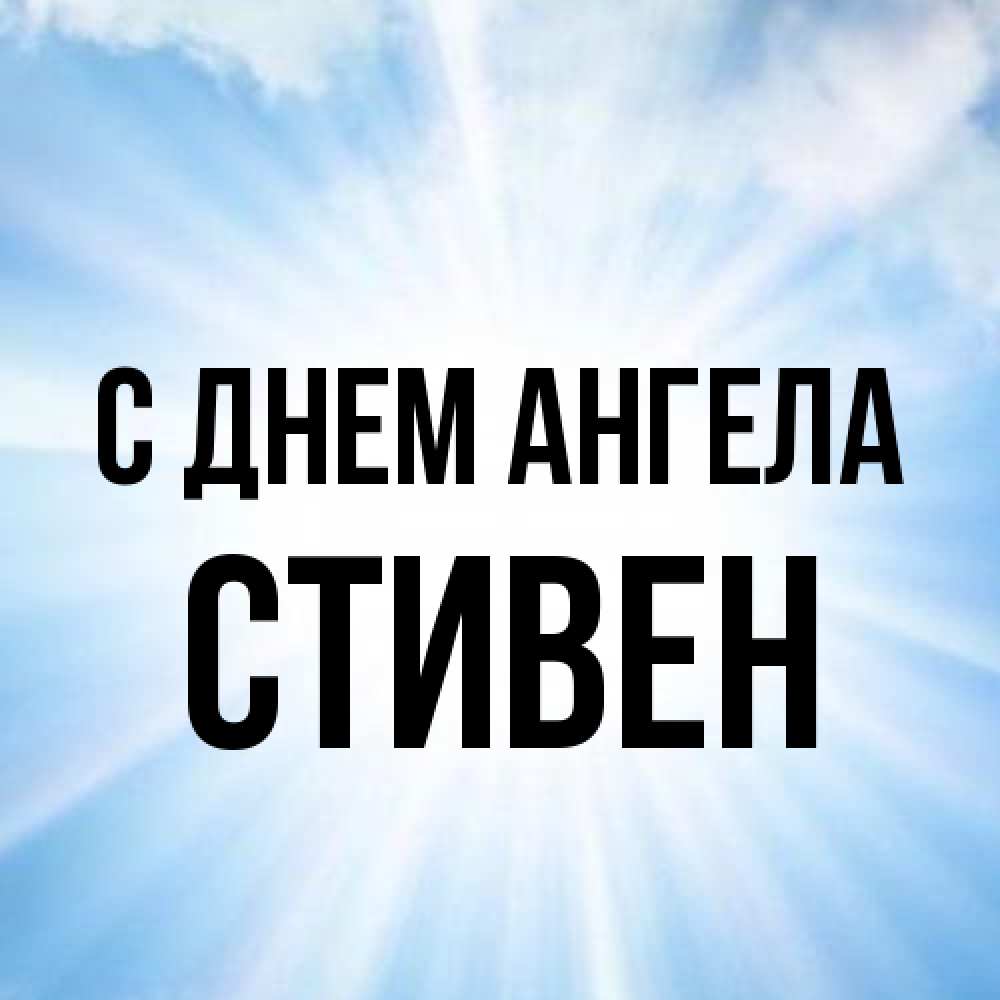 Открытка на каждый день с именем, Стивен С днем ангела свет небесный Прикольная открытка с пожеланием онлайн скачать бесплатно 