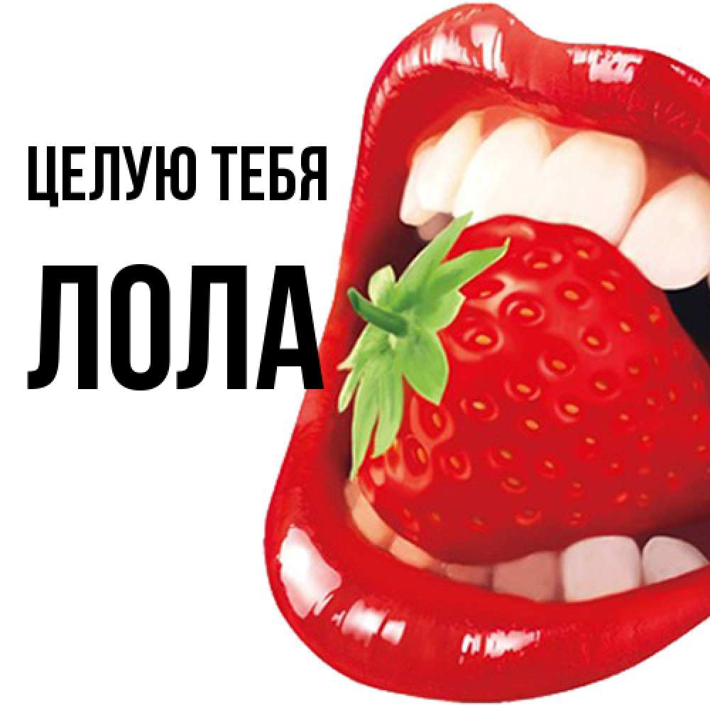 Открытка на каждый день с именем, Лола Целую тебя открытка с яркими губами Прикольная открытка с пожеланием онлайн скачать бесплатно 