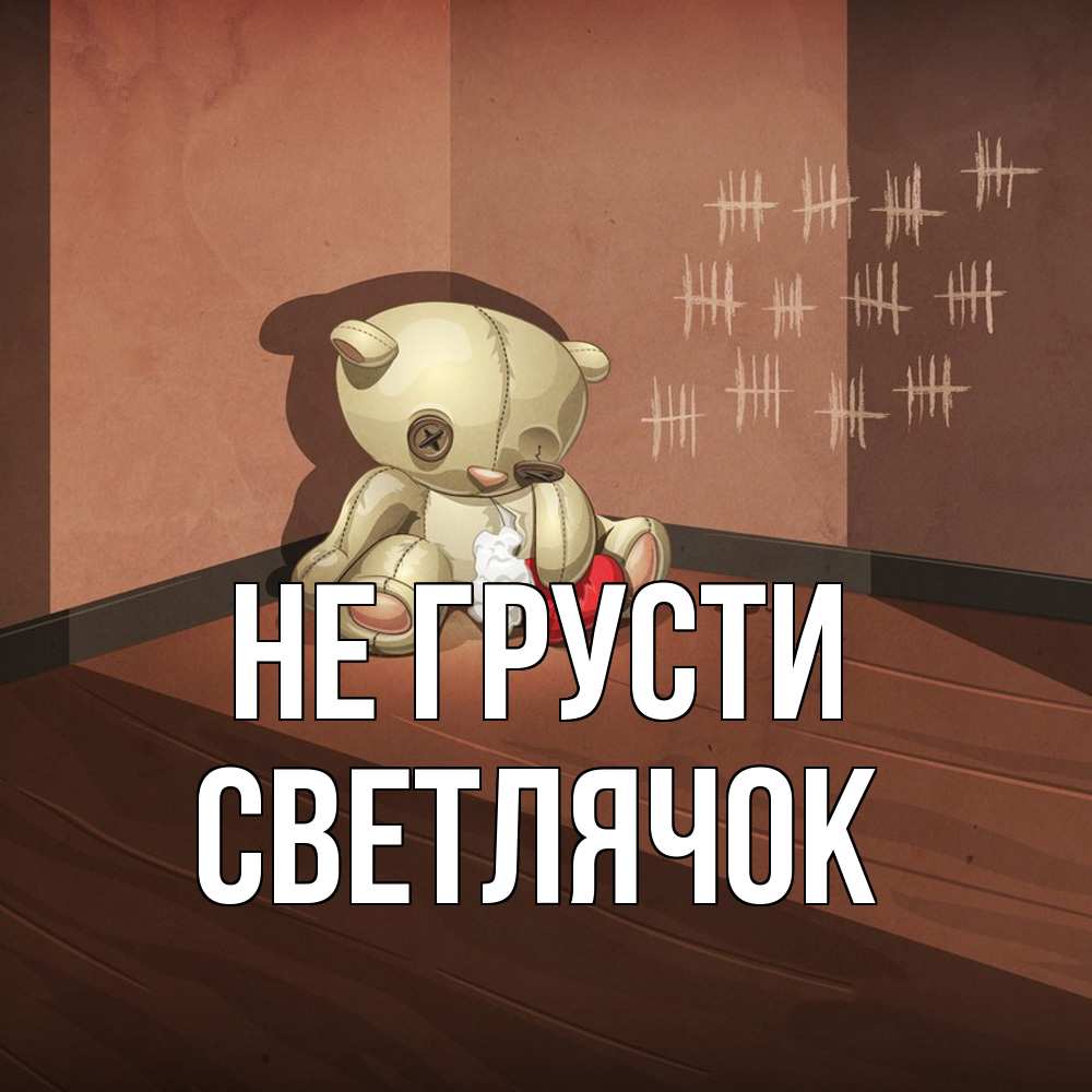 Открытка на каждый день с именем, Светлячок Не грусти мишку бросила хозяйка Прикольная открытка с пожеланием онлайн скачать бесплатно 