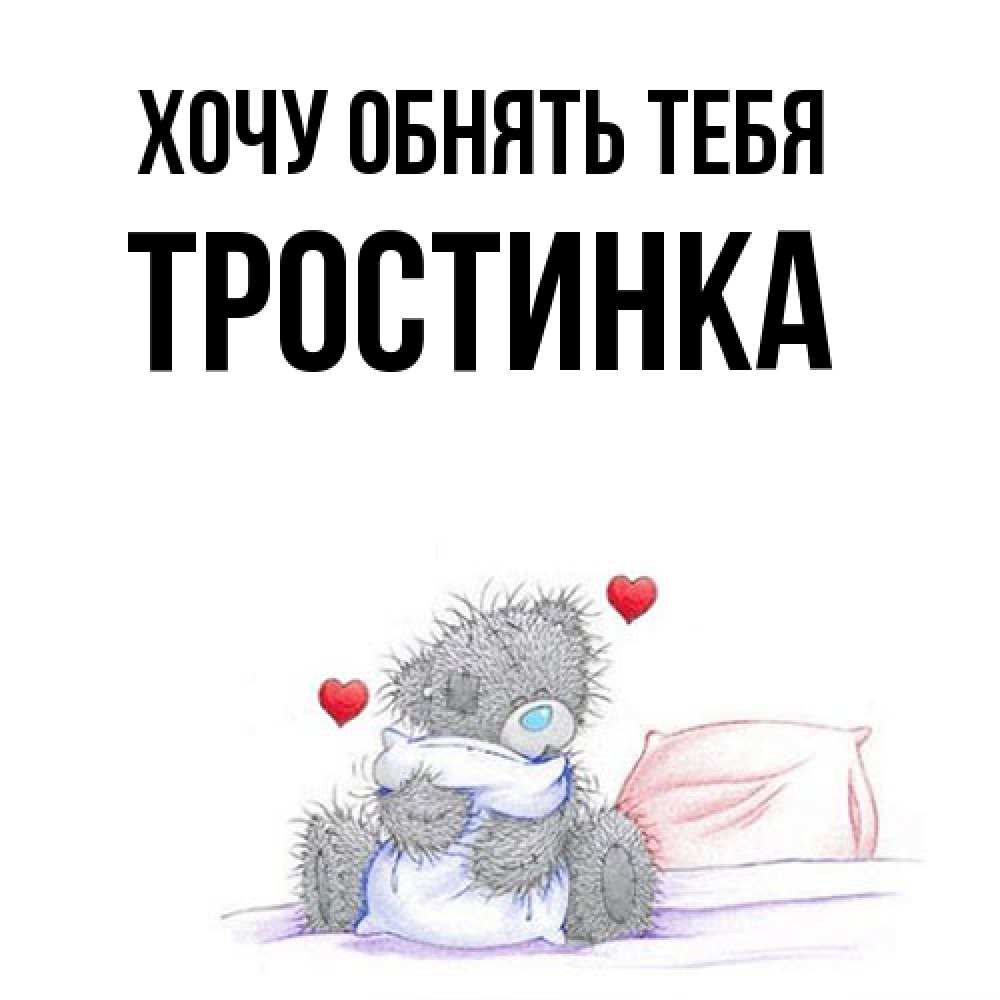 Открытка на каждый день с именем, Тpостинка Хочу обнять тебя сердечки мишка Тедди и кроватка Прикольная открытка с пожеланием онлайн скачать бесплатно 