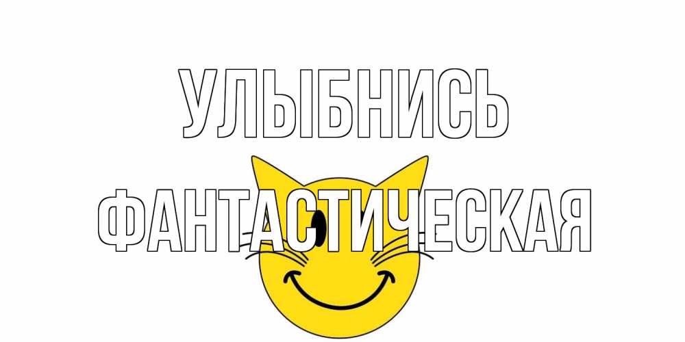Открытка на каждый день с именем, Фантастическая Улыбнись кот, улыбка Прикольная открытка с пожеланием онлайн скачать бесплатно 