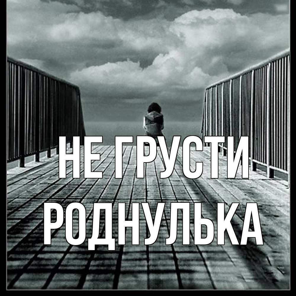 Открытка на каждый день с именем, Роднулька Не грусти облака пирс забор 1 Прикольная открытка с пожеланием онлайн скачать бесплатно 