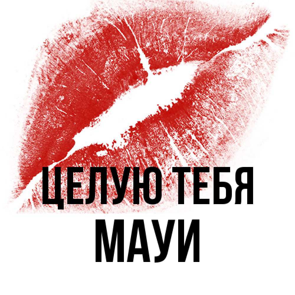 Открытка на каждый день с именем, Мауи Целую тебя открытка с пожеланием поцелуя Прикольная открытка с пожеланием онлайн скачать бесплатно 