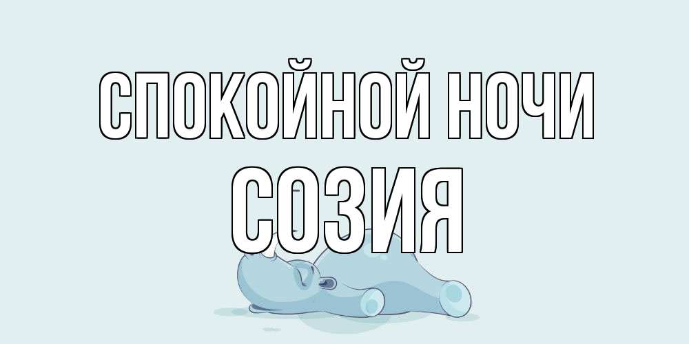 Открытка на каждый день с именем, Созия Спокойной ночи сладких снов с носорогом Прикольная открытка с пожеланием онлайн скачать бесплатно 