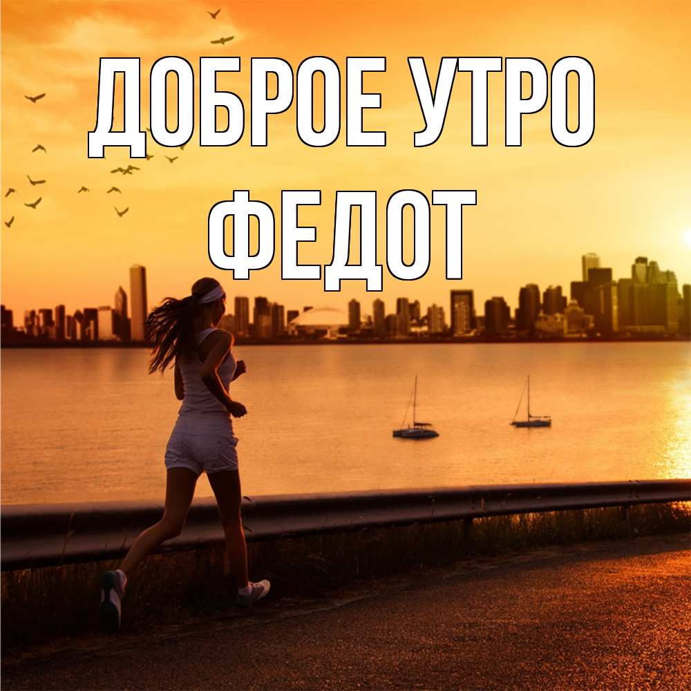 Открытка на каждый день с именем, Федот Доброе утро девушка бежит Прикольная открытка с пожеланием онлайн скачать бесплатно 
