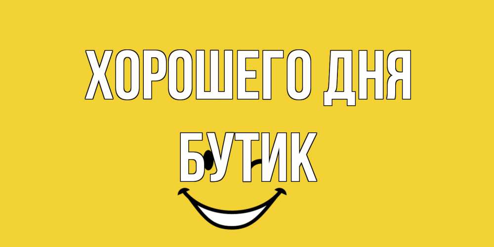 Открытка на каждый день с именем, Бутик Хорошего дня позитивного дня Прикольная открытка с пожеланием онлайн скачать бесплатно 