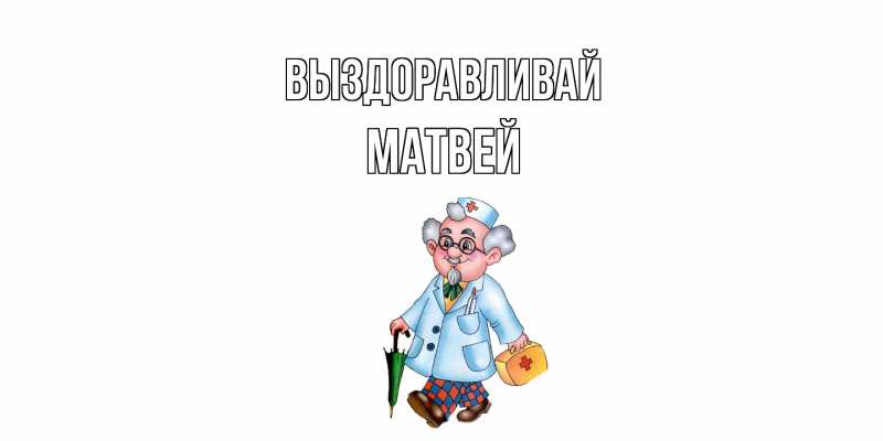 Картинка Выздоравливай, Матвей